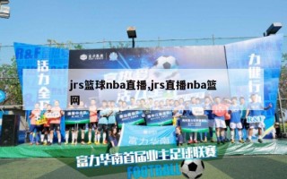 jrs篮球nba直播,jrs直播nba篮网