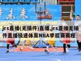 jrs直播(无插件)直播,jrs直播无插件直播极速体育NBA季后赛赛程