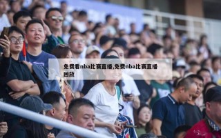 免费看nba比赛直播,免费nba比赛直播回放