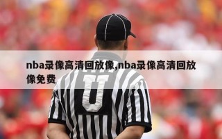 nba录像高清回放像,nba录像高清回放像免费