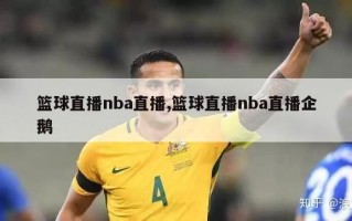 篮球直播nba直播,篮球直播nba直播企鹅