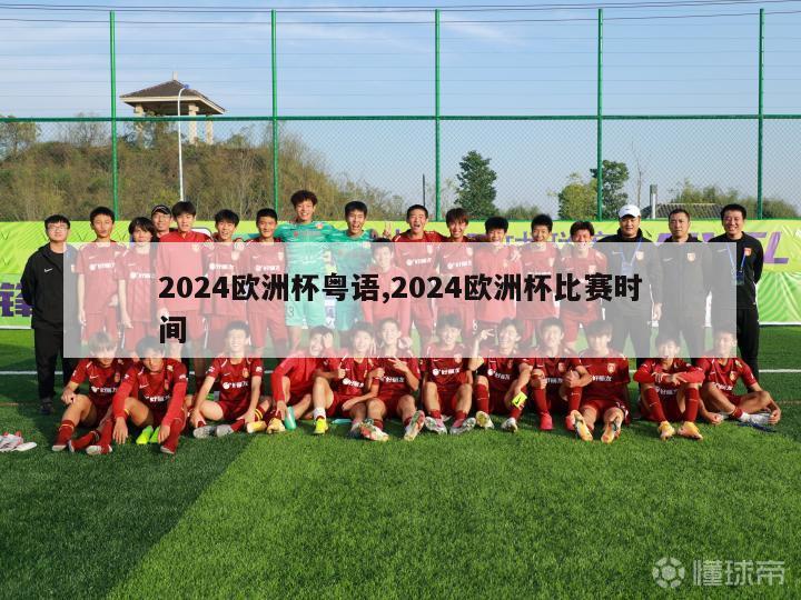 2024欧洲杯粤语,2024欧洲杯比赛时间