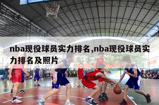 nba现役球员实力排名,nba现役球员实力排名及照片