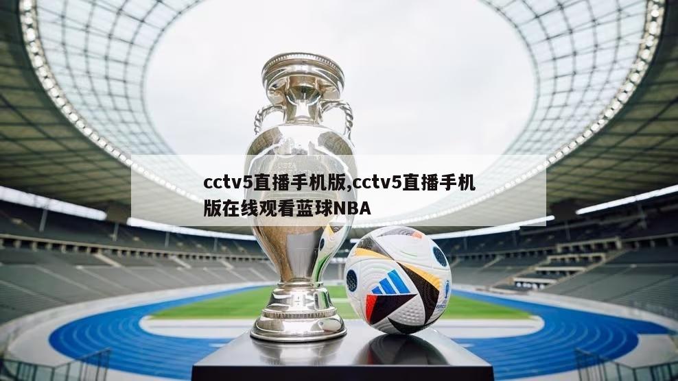 cctv5直播手机版,cctv5直播手机版在线观看蓝球NBA