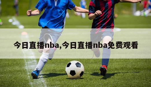 今日直播nba,今日直播nba免费观看