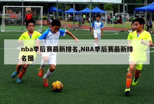 nba季后赛最新排名,NBA季后赛最新排名图