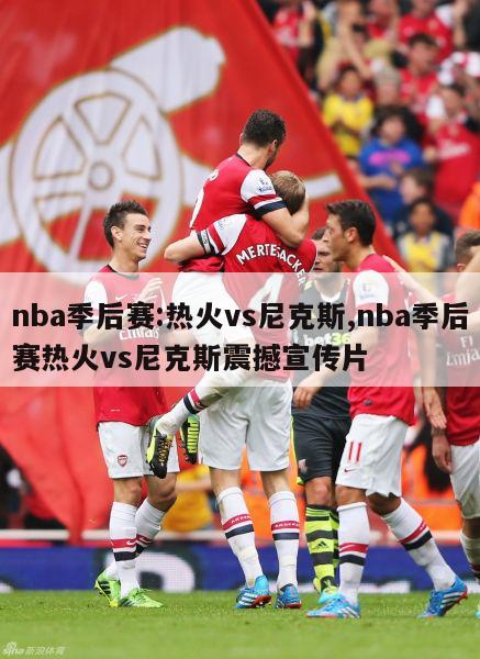 nba季后赛:热火vs尼克斯,nba季后赛热火vs尼克斯震撼宣传片