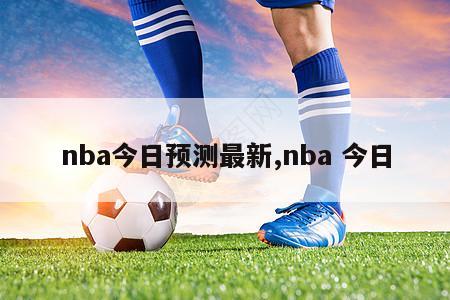 nba今日预测最新,nba 今日