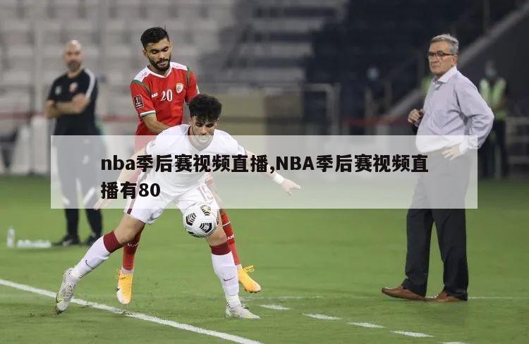 nba季后赛视频直播,NBA季后赛视频直播有80