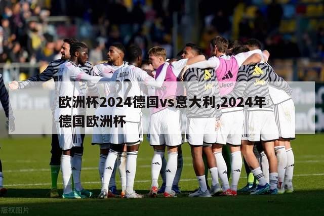 欧洲杯2024德国vs意大利,2024年德国欧洲杯