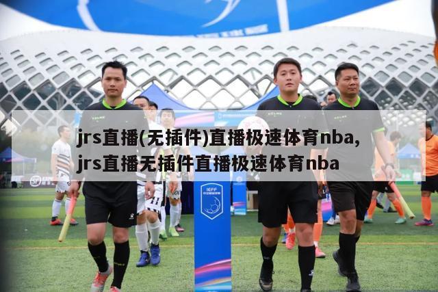 jrs直播(无插件)直播极速体育nba,jrs直播无插件直播极速体育nba