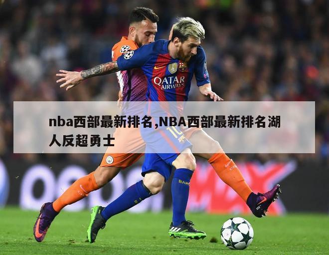 nba西部最新排名,NBA西部最新排名湖人反超勇士