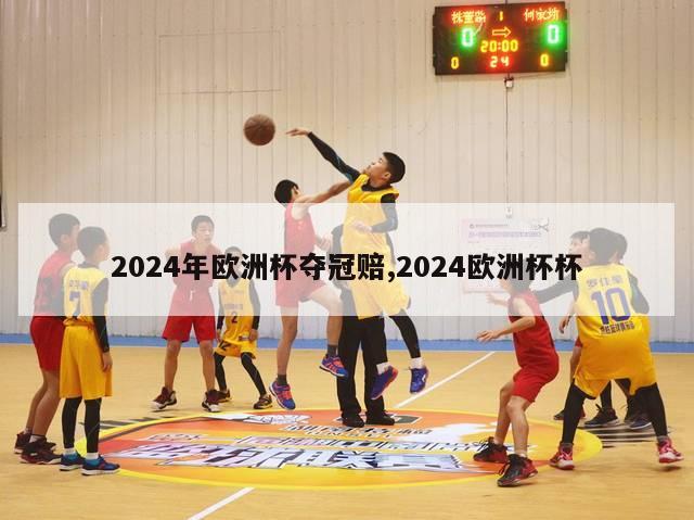 2024年欧洲杯夺冠赔,2024欧洲杯杯