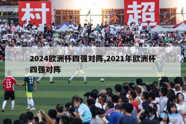 2024欧洲杯四强对阵,2021年欧洲杯四强对阵