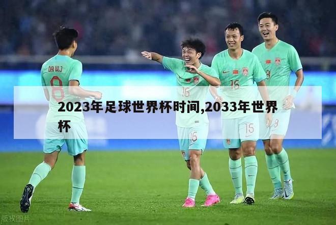 2023年足球世界杯时间,2033年世界杯