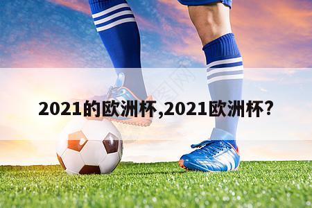 2021的欧洲杯,2021欧洲杯?