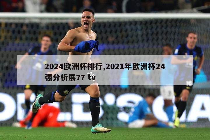 2024欧洲杯排行,2021年欧洲杯24强分析展77 tv