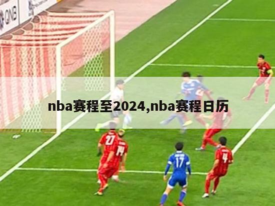 nba赛程至2024,nba赛程日历