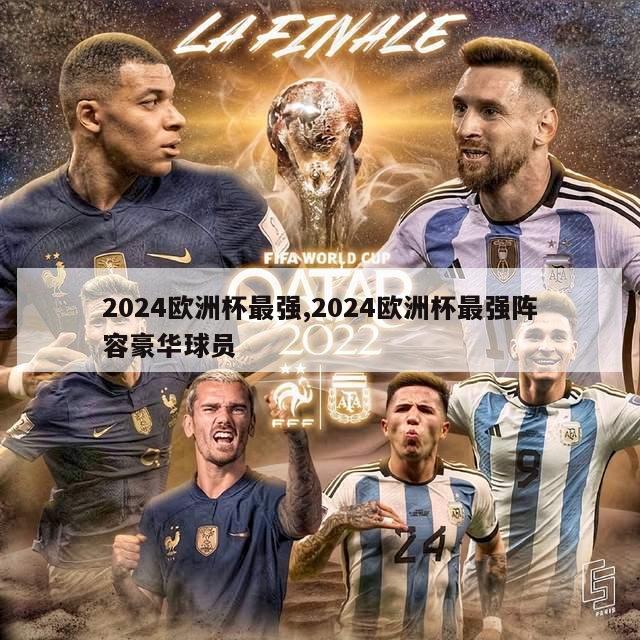 2024欧洲杯最强,2024欧洲杯最强阵容豪华球员