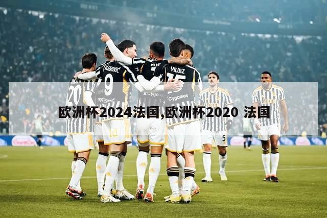 欧洲杯2024法国,欧洲杯2020 法国